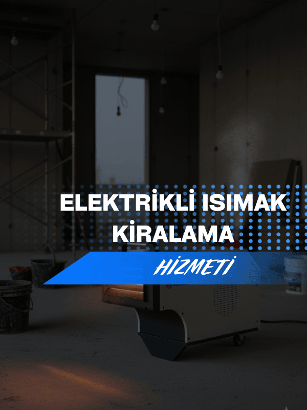 Bingöl Elektrikli Isıtıcı ve Şantiye Isımak Kiralama